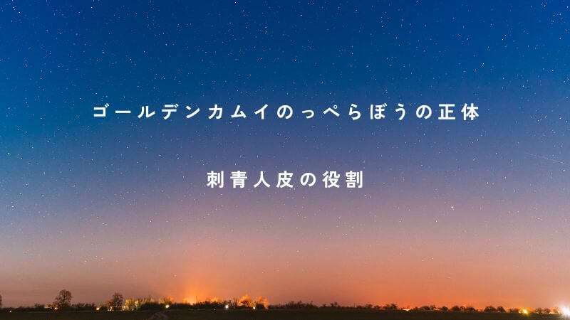 ゴールデンカムイ「のっぺらぼうの正体」と刺青人皮の役割