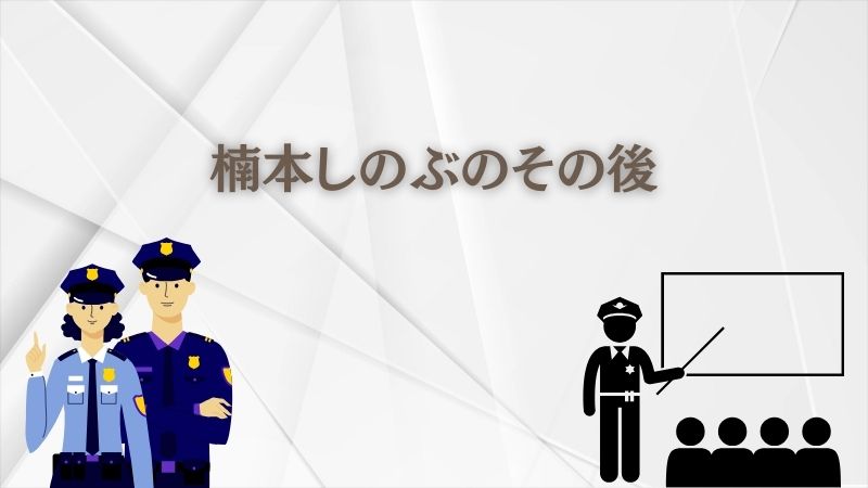 楠本しのぶの「その後」と教場から警察官への歩み