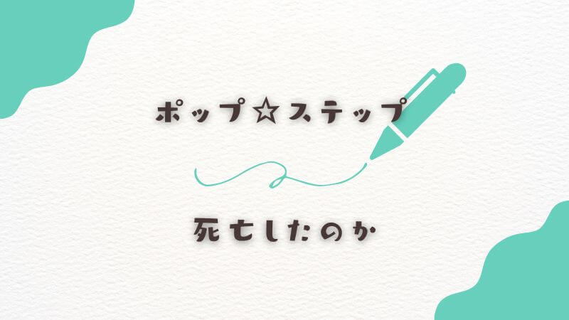 ポップ☆ステップは死亡したのか