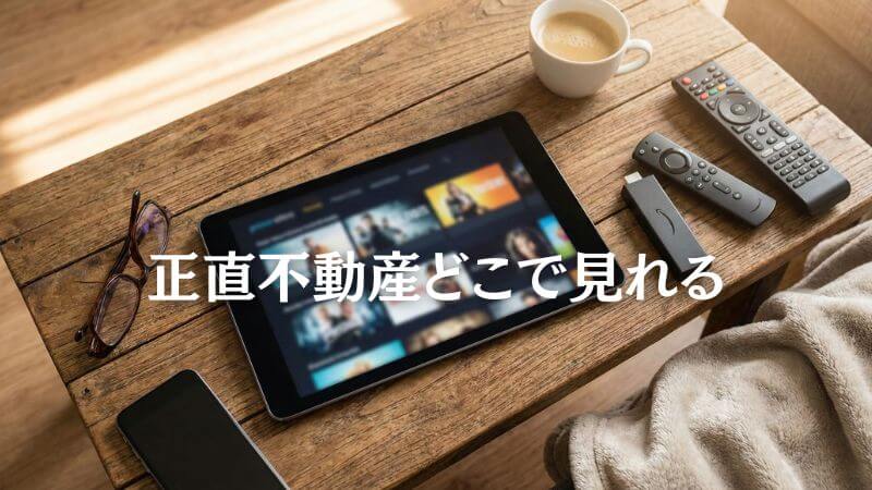 正直不動産どこで見れる? 全話お得な視聴方法と配信サイトまとめ
