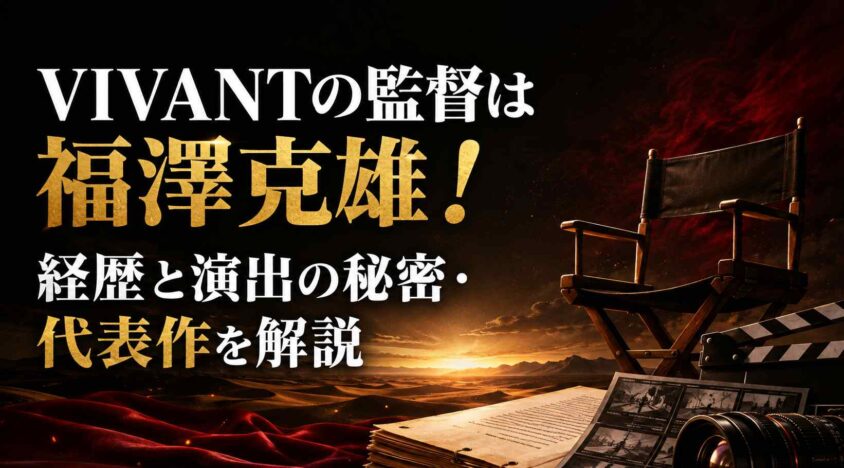 VIVANTの監督は福澤克雄! 経歴と演出の秘密・代表作を解説